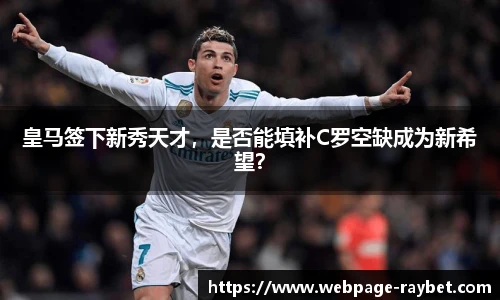 皇马签下新秀天才，是否能填补C罗空缺成为新希望？