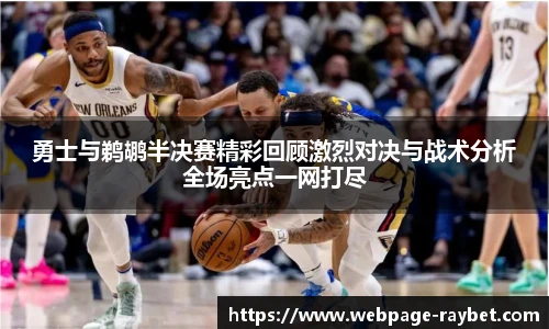 勇士与鹈鹕半决赛精彩回顾激烈对决与战术分析全场亮点一网打尽