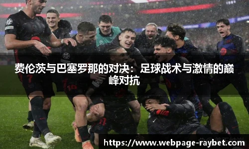 费伦茨与巴塞罗那的对决：足球战术与激情的巅峰对抗