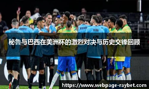 秘鲁与巴西在美洲杯的激烈对决与历史交锋回顾