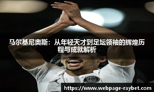 马尔基尼奥斯：从年轻天才到足坛领袖的辉煌历程与成就解析