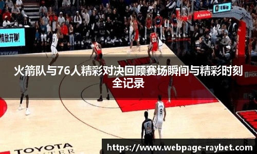 火箭队与76人精彩对决回顾赛场瞬间与精彩时刻全记录