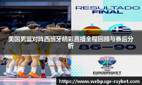 美国男篮对阵西班牙精彩直播全程回顾与赛后分析