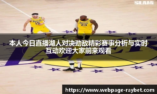 本人今日直播湖人对决劲敌精彩赛事分析与实时互动欢迎大家前来观看